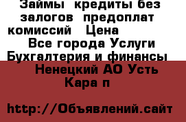 Займы, кредиты без залогов, предоплат, комиссий › Цена ­ 3 000 000 - Все города Услуги » Бухгалтерия и финансы   . Ненецкий АО,Усть-Кара п.